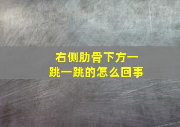 右侧肋骨下方一跳一跳的怎么回事