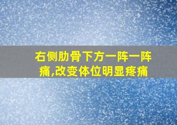 右侧肋骨下方一阵一阵痛,改变体位明显疼痛