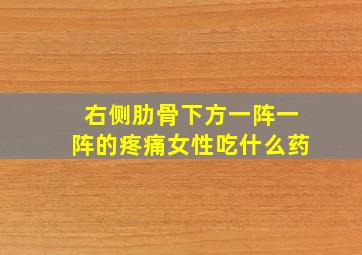 右侧肋骨下方一阵一阵的疼痛女性吃什么药