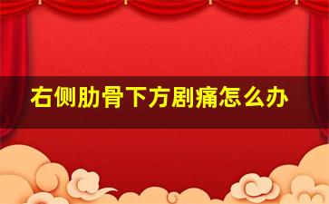 右侧肋骨下方剧痛怎么办