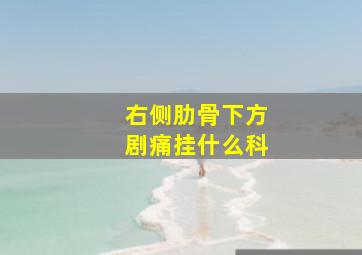 右侧肋骨下方剧痛挂什么科