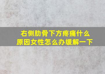 右侧肋骨下方疼痛什么原因女性怎么办缓解一下