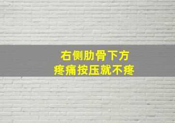 右侧肋骨下方疼痛按压就不疼