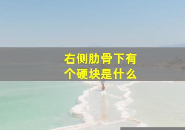 右侧肋骨下有个硬块是什么