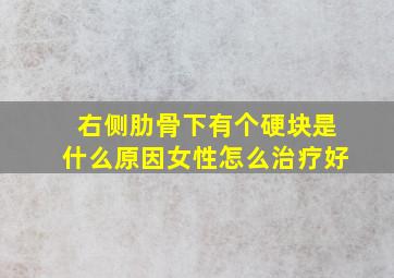 右侧肋骨下有个硬块是什么原因女性怎么治疗好