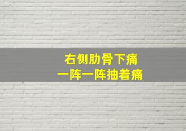 右侧肋骨下痛一阵一阵抽着痛