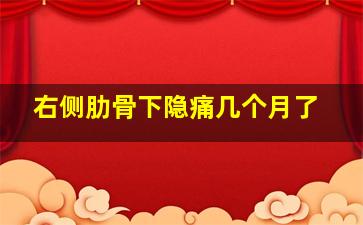 右侧肋骨下隐痛几个月了