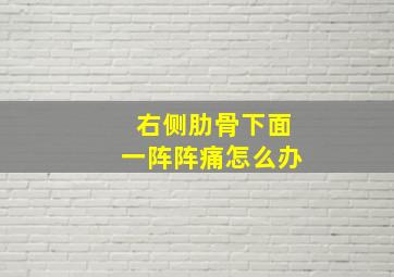 右侧肋骨下面一阵阵痛怎么办