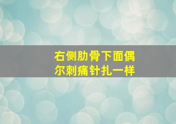 右侧肋骨下面偶尔刺痛针扎一样