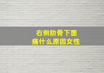 右侧肋骨下面痛什么原因女性