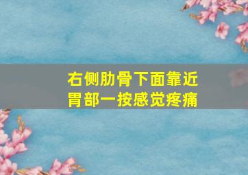 右侧肋骨下面靠近胃部一按感觉疼痛