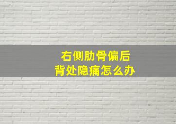 右侧肋骨偏后背处隐痛怎么办