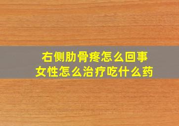 右侧肋骨疼怎么回事女性怎么治疗吃什么药