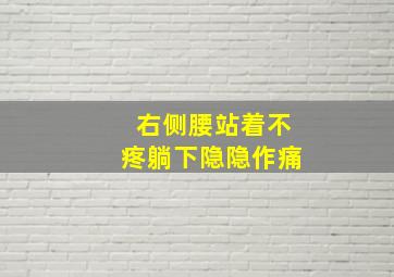 右侧腰站着不疼躺下隐隐作痛