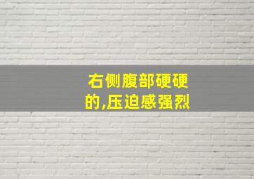 右侧腹部硬硬的,压迫感强烈