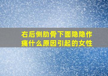 右后侧肋骨下面隐隐作痛什么原因引起的女性