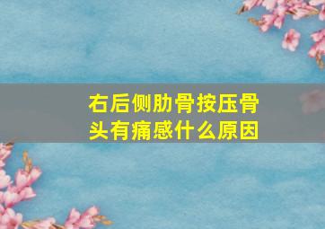 右后侧肋骨按压骨头有痛感什么原因