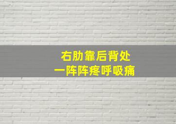 右肋靠后背处一阵阵疼呼吸痛