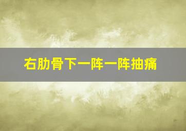 右肋骨下一阵一阵抽痛