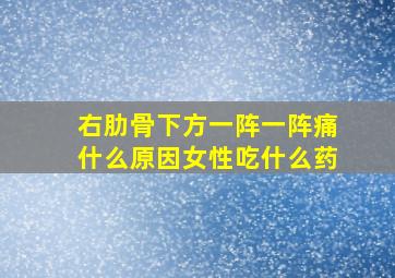 右肋骨下方一阵一阵痛什么原因女性吃什么药