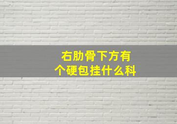 右肋骨下方有个硬包挂什么科