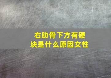 右肋骨下方有硬块是什么原因女性