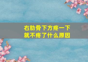 右肋骨下方疼一下就不疼了什么原因