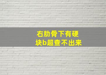 右肋骨下有硬块b超查不出来