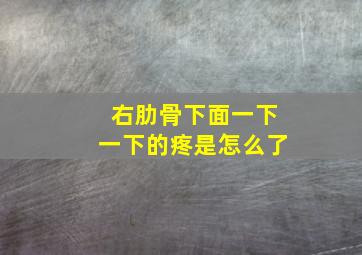 右肋骨下面一下一下的疼是怎么了