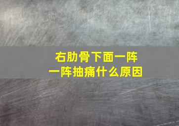 右肋骨下面一阵一阵抽痛什么原因