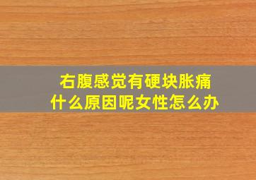 右腹感觉有硬块胀痛什么原因呢女性怎么办