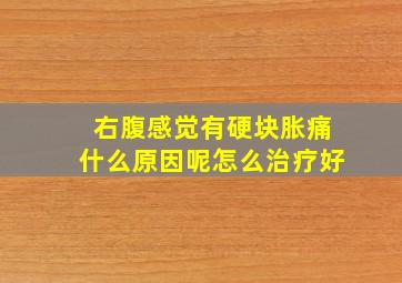 右腹感觉有硬块胀痛什么原因呢怎么治疗好