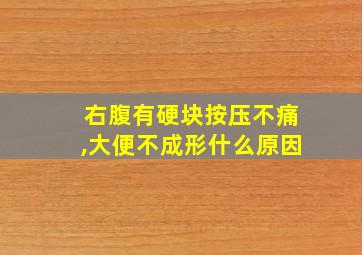 右腹有硬块按压不痛,大便不成形什么原因