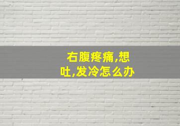 右腹疼痛,想吐,发冷怎么办