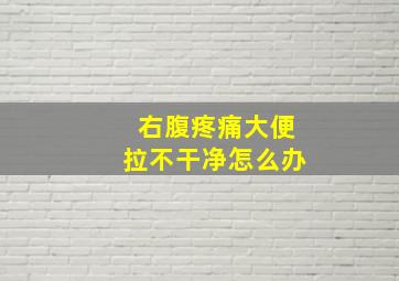 右腹疼痛大便拉不干净怎么办