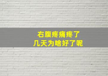 右腹疼痛疼了几天为啥好了呢