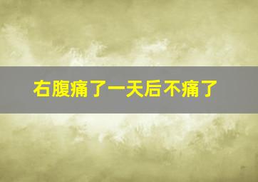 右腹痛了一天后不痛了