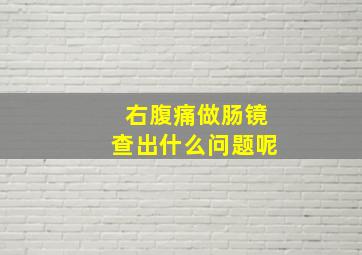 右腹痛做肠镜查出什么问题呢