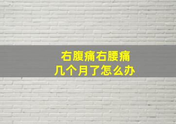 右腹痛右腰痛几个月了怎么办