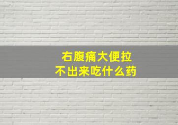 右腹痛大便拉不出来吃什么药