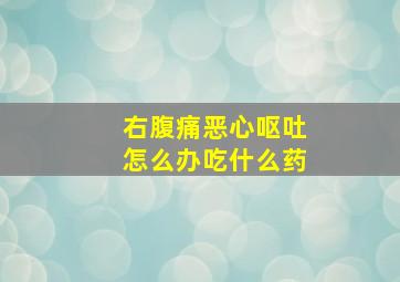 右腹痛恶心呕吐怎么办吃什么药