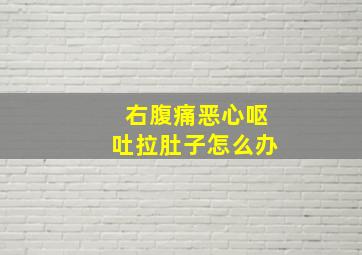 右腹痛恶心呕吐拉肚子怎么办