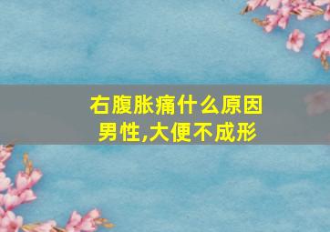 右腹胀痛什么原因男性,大便不成形