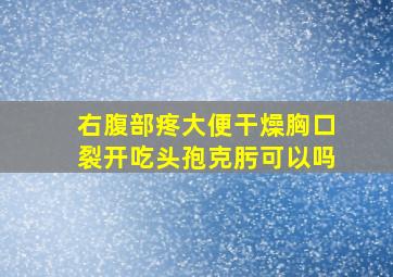 右腹部疼大便干燥胸口裂开吃头孢克肟可以吗