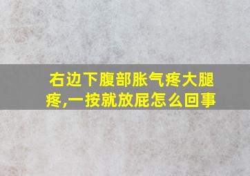 右边下腹部胀气疼大腿疼,一按就放屁怎么回事