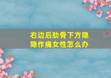 右边后肋骨下方隐隐作痛女性怎么办