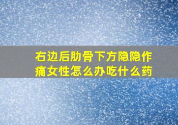 右边后肋骨下方隐隐作痛女性怎么办吃什么药