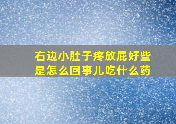 右边小肚子疼放屁好些是怎么回事儿吃什么药