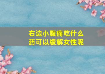 右边小腹痛吃什么药可以缓解女性呢