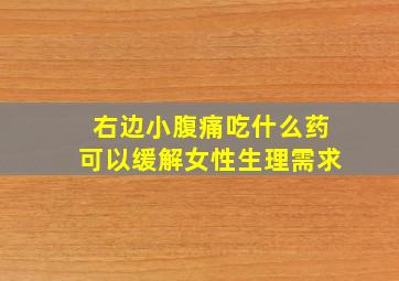 右边小腹痛吃什么药可以缓解女性生理需求